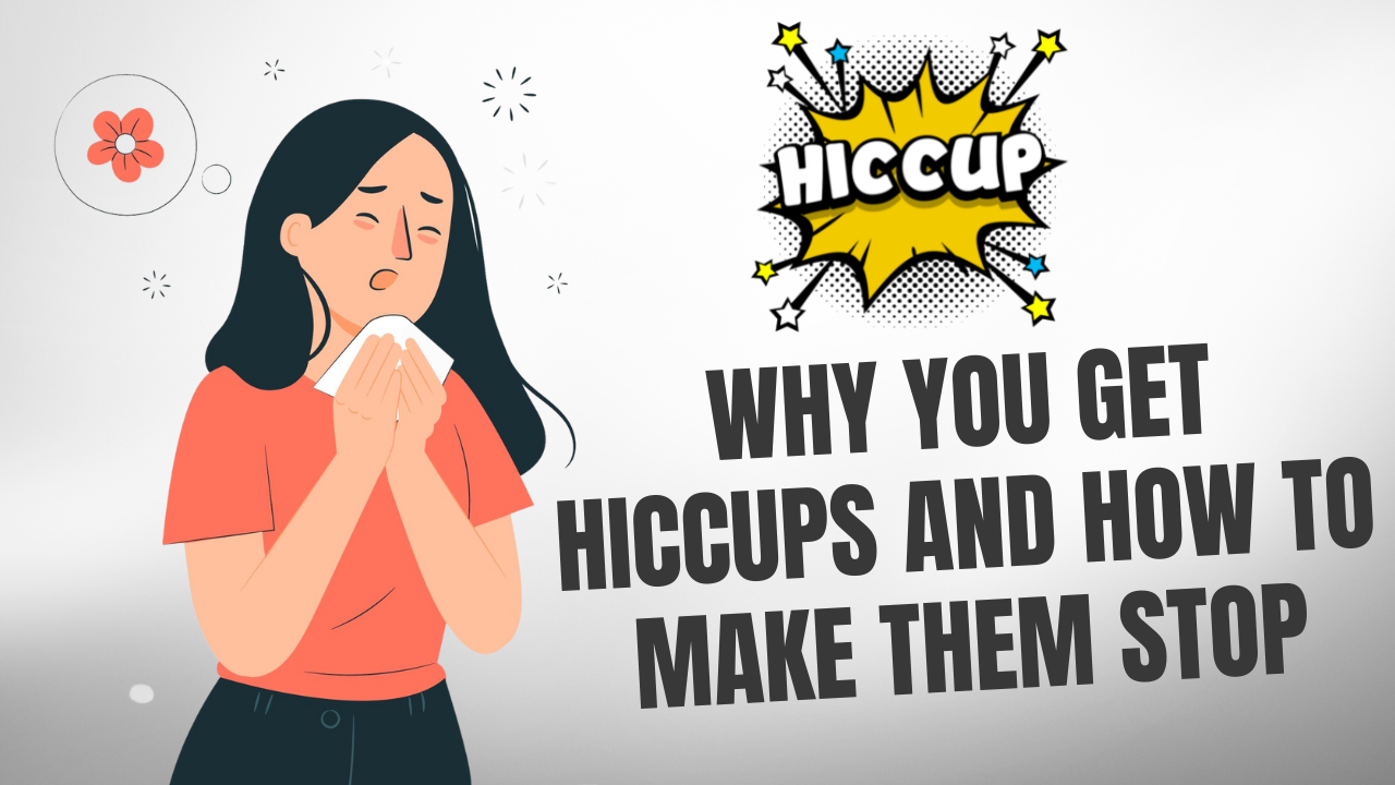 Hiccups Why you get Hiccups and How to make them Stop