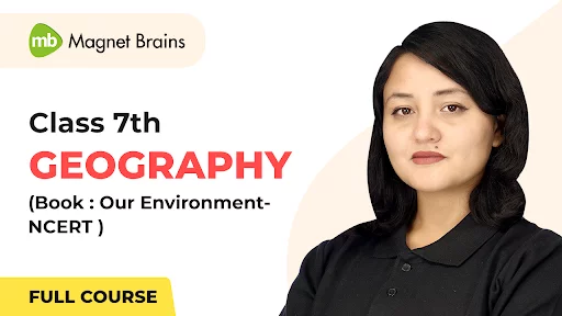 Class 7th Geography NCERT Our Environment CBSE Course by Magnet Brains
